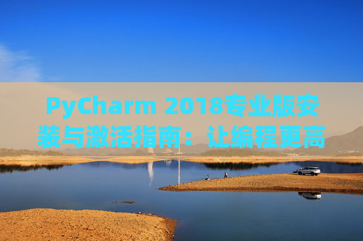 PyCharm 2018专业版安装与激活指南：让编程更高效